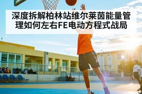 深度拆解柏林站维尔莱茵能量管理如何左右FE电动方程式战局